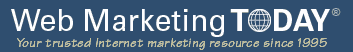 Web Marketing TODAY - Your trusted Internet marketing resource since 1995.